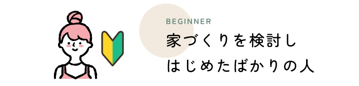 家づくりを検討したばかりの人