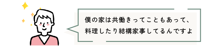 僕の家は共働きってこともあって、料理したり結構家事してるんですよ