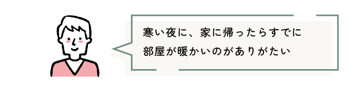 寒い夜に、家に帰ったらすでに部屋が暖かいのがありがたい